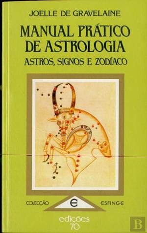 Manual Prático de Astrologia: Astros, Signos e Zodíaco by Joëlle De Gravelaine