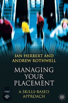 Managing Your Placement: A Skills Based Approach by Andrew Rothwell, Ian Herbert