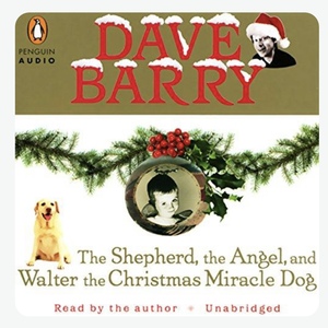 The Shepherd, the Angel, and Walter the Christmas Miracle Dog by Dave Barry