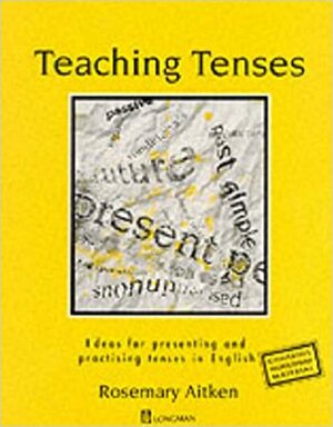 Teaching Tenses by Rosemary Aitken