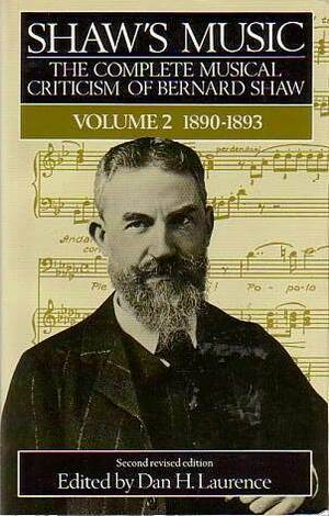 Shaw's Music: The Complete Musical Criticism of Bernard Shaw (Volume 2: 1890-1893) by Dan H. Laurence, George Bernard Shaw