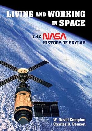 Living and Working in Space: The NASA History of Skylab by William David Compton, Charles D. Benson, Paul Dickson