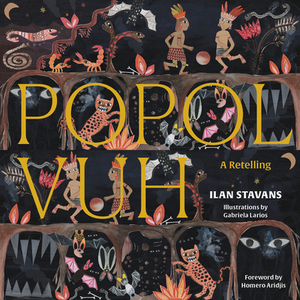 Popol Vuh: A Retelling by Ilan Stavans