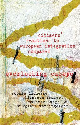 Citizens' Reactions to European Integration Compared: Overlooking Europe by Elizabeth Frazer, Florence Haegel