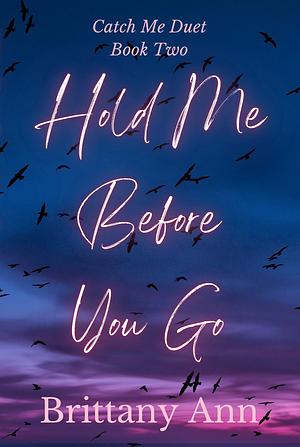 Hold Me Before You Go by Brittany Ann