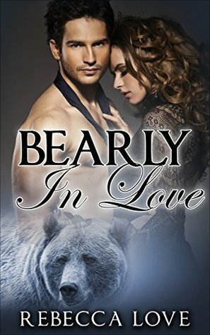 Bearly In Love (Paranormal Bear Shifter Romance) by Rebecca Love