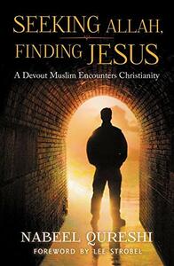 Seeking Allah, Finding Jesus: A Devout Muslim Encounters Christianity by Nabeel Qureshi