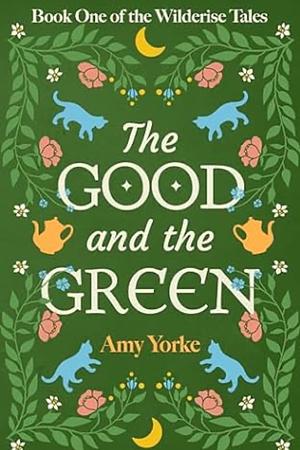 The Good and the Green: A Cozy Romantic Fantasy Novel by Amy Yorke