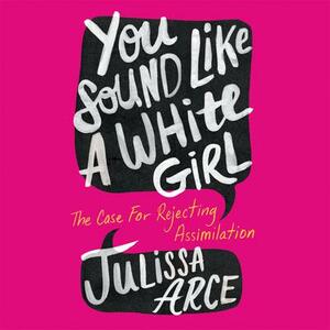 You Sound Like A White Girl by Julissa Arce