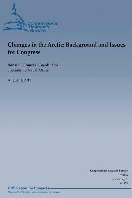 Changes in the Arctic: Background and Issues for Congess by Ronald O'Rourke