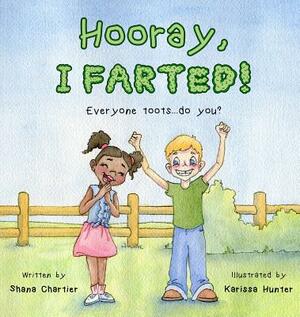 Hooray, I Farted! by Shana Chartier