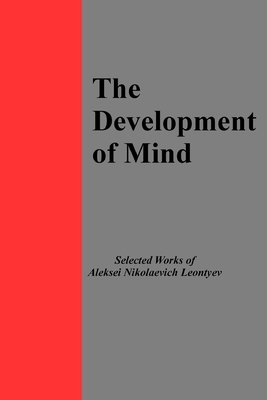 The Development of Mind: Selected Works of Aleksi Nikolaevich Leontyev by Mike Cole, Aleksei Nikolaevich Leontyev