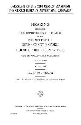 Oversight of the 2000 census: examining the Census Bureau's advertising campaign by United States Congress, Committee on Government Reform, United States House of Representatives