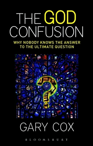 The God Confusion: Why Nobody Knows the Answer to the Ultimate Question by Gary Cox