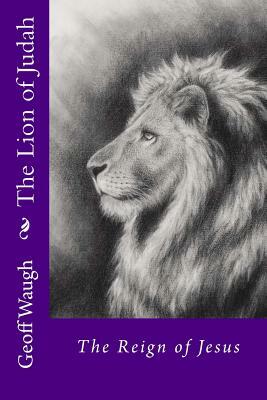 The Lion of Judah (2) The Reign of Jesus: Bible Studies on Jesus by Geoff Waugh