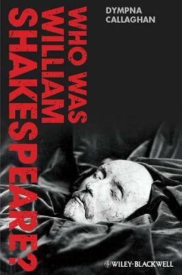 Who was William Shakespeare? by Dympna Callaghan