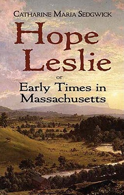 Hope Leslie: Or Early Times in Massachusetts by Catharine Maria Sedgwick