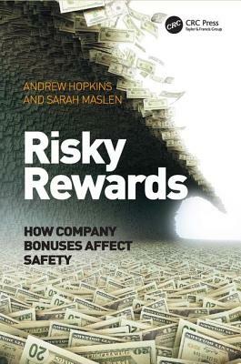 Risky Rewards: How Company Bonuses Affect Safety by Sarah Maslen, Andrew Hopkins