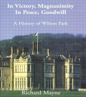 In Victory, Magnanimity, in Peace, Goodwill: A History of Wilton Park by Richard Mayne
