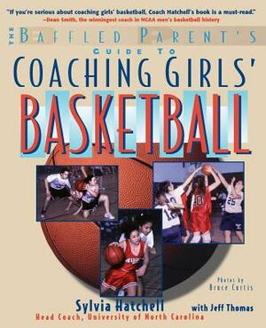 The Baffled Parent's Guide to Coaching Girls' Basketball by Jeff Thomas, Sylvia Hatchell