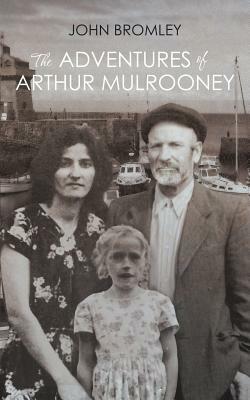 The Adventures of Arthur Mulrooney by John Bromley