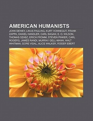 American Humanists: John Dewey, Linus Pauling, Kurt Vonnegut, Frank Zappa, Daniel Handler, Carl Sagan, E. O. Wilson, Thomas Szasz, Erich Fromm by Books LLC