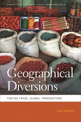 Geographical Diversions: Tibetan Trade, Global Transactions by Tina Harris