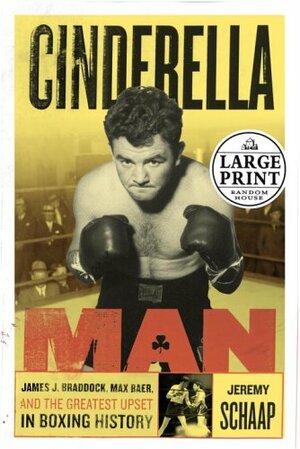 Cinderella Man: James J. Braddock, Max Baer and the Greatest Upset in Boxing History by Jeremy Schaap
