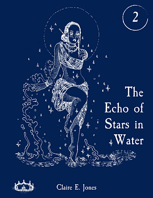 The Echo of Stars in Water by Claire E. Jones