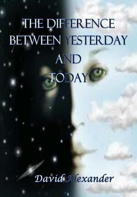 The Difference Between Yesterday and Today by David Alexander