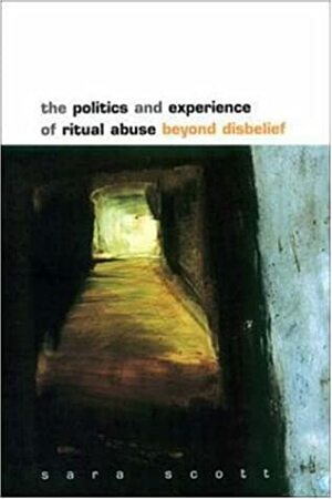 The Politics and Experience of Ritual Abuse by Sara Scott