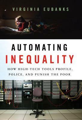 Automating Inequality by Virginia Eubanks