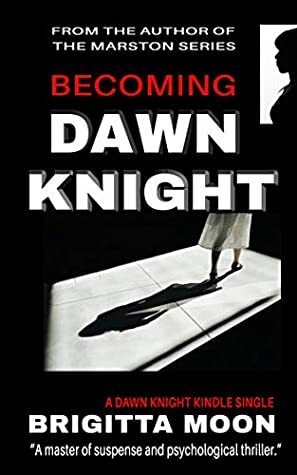 Becoming Dawn Knight: A Kindle Single (Short Story Thriller Book 1) by Brigitta Moon