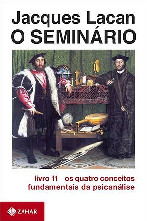 O Seminário livro 11: os quatro conceitos fundamentais da psicanálise by Jacques Lacan