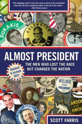 Almost President: The Men Who Lost the Race But Changed the Nation by Scott Farris