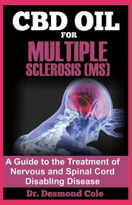 CBD Oil for Multiple Sclerosis: A Guide to the Treatment of Nervous and Spinal Cord Disabling Disease by Desmond Cole