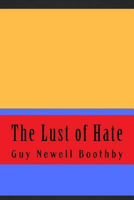 The Lust of Hate by Guy Newell Boothby