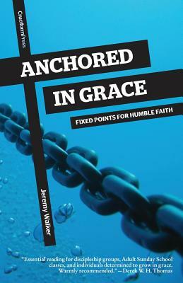 Anchored in Grace: Fixed Points for Humble Faith by Jeremy Walker
