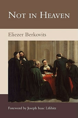 Not in Heaven: The Nature and Function of Jewish Law by Eliezer Berkovits