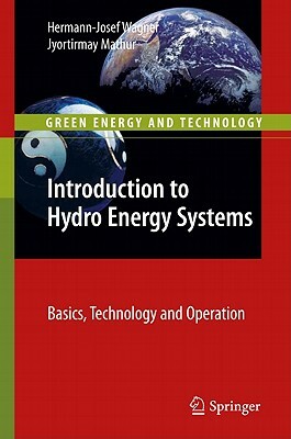 Introduction to Hydro Energy Systems: Basics, Technology and Operation by Jyotirmay Mathur, Hermann-Josef Wagner