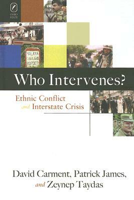 Who Intervenes?: Ethnic Conflict and Interstate Crisis by Patrick James, Zeynep Taydas, David Carment