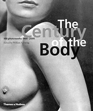 The Century of the Body: 100 Photoworks 1900-2000 by Daniel Girardin, Christophe Blazer, William A. Ewing