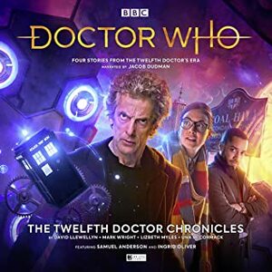 Doctor Who: The Twelfth Doctor Chronicles by Mark Wright, David Llewellyn, Una McCormack, Lizbeth Myles