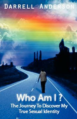 Who Am I ? The Journey To Discover My True Sexual Identity by Darrell Anderson
