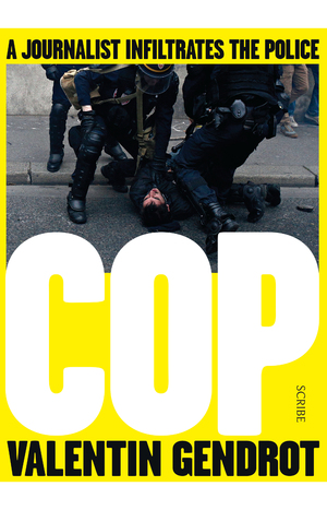Cop: A journalist infiltrates the police by Valentin Gendrot