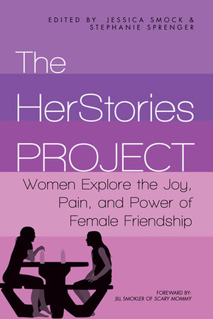 The HerStories Project: Women Explore the Joy, Pain, and Power of Female Friendship by Galit Breen, Jessica Smock, Stephanie Sprenger