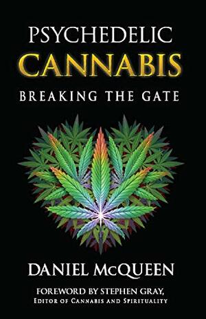 Psychedelic Cannabis: Breaking the Gate by Daniel McQueen, Stephen Grey
