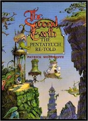 The Second Earth: The Pentateuch Retold by Patrick Woodroffe