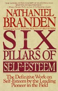 Six Pillars of Self-Esteem: The Definitive Work on Self-Esteem by the Leading Pioneer in the Field by Nathaniel Branden