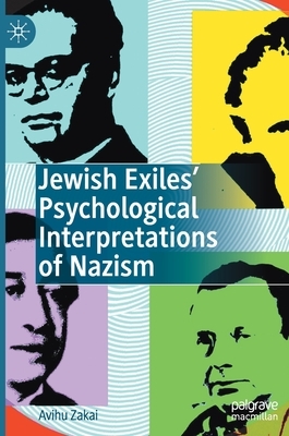 Jewish Exiles' Psychological Interpretations of Nazism by Avihu Zakai
